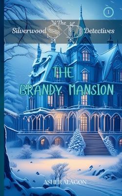 The Silverwood Detectives: The Brandy Mansion - Asher Campbell Alagon - cover
