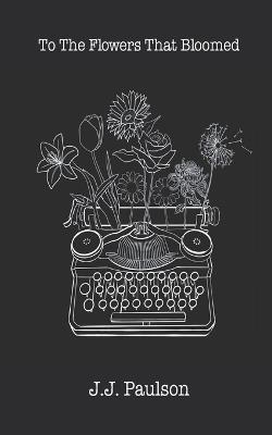 To The Flowers That Bloomed - J J Paulson - cover