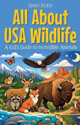 All About USA Wildlife: A Kid's Guide to Incredible Animals - Shah Rukh - cover