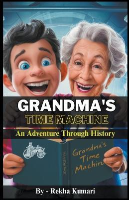 Grandma's Time Machine: An Adventure Through History - Rekha Kumari - cover