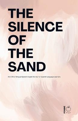 The Silence Of The Sand And Other Bilingual Spanish-English Stories for Spanish Language Learners - Pomme Bilingual - cover