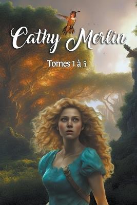 Cathy Merlin - Tomes 1 ? 5 - Cristina Rebiere - cover