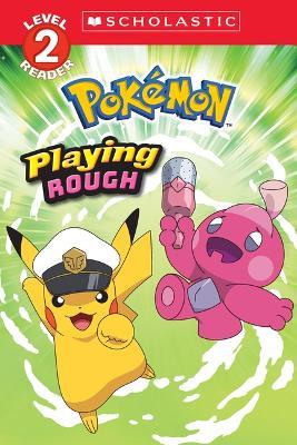 Playing Rough (Pokémon: Scholastic Reader, Level 2) - Christy Webster - cover