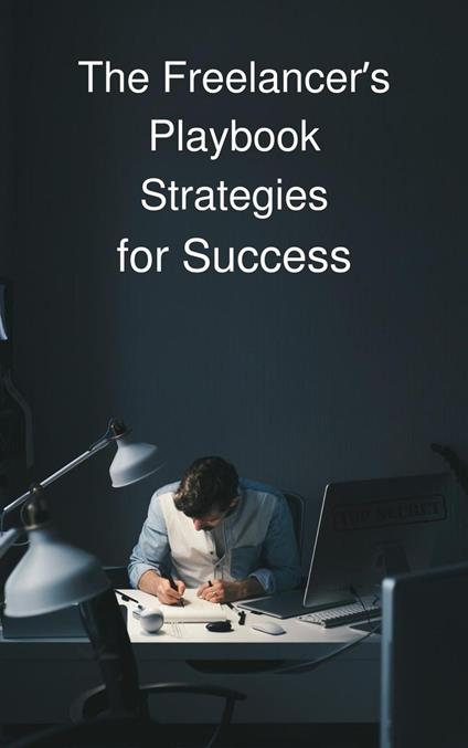The Freelancer’s Playbook Strategies for Success