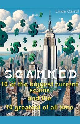Scammed: 10 of the Biggest Current Scams and the 10 Greatest of All Time - Linda Carrol - cover