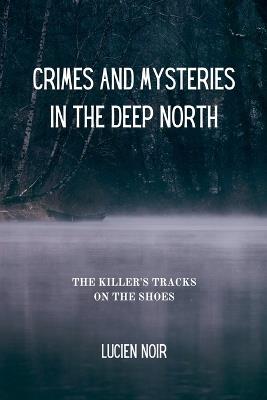 Crimes and Mysteries in the Deep North: the Killer's Tracks on the Shoes - Lucien Noir - cover