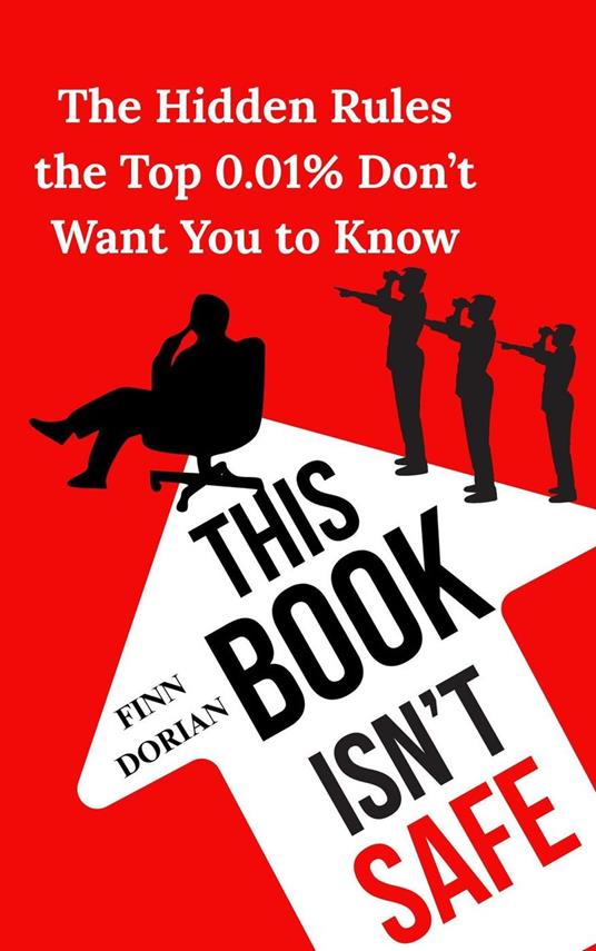 This Book Isn’t Safe: The Hidden Rules the Top 0.01% Don’t Want You to Know