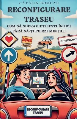 Reconfigurare Traseu: Cum sa Supravie?uie?ti în Doi Fara sa-?i Pierzi Min?ile - Catalin Bogdan - cover