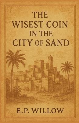 The Wisest Coin in the City of Sand - E P Willow - cover