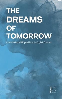 The Dreams of Tomorrow: Intermediate Bilingual Dutch-English Stories - Pomme Bilingual - cover