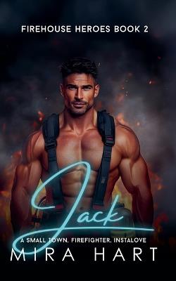 Jack - A Firehouse Heroes Book 2 - Mira Hart - cover