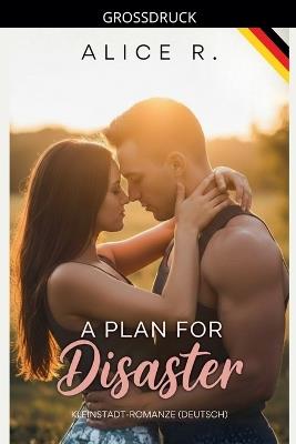 A Plan for Disaster: Kleinstadt-Romanze (Deutsch) - Alice R - cover