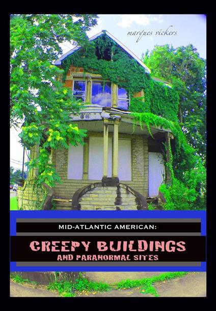 Mid-Atlantic American Creepy Buildings and Paranormal Spaces