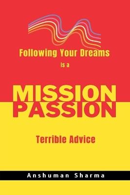 Mission Passion: Following Your Dreams Is a Terrible Advice - Anshuman Sharma - cover