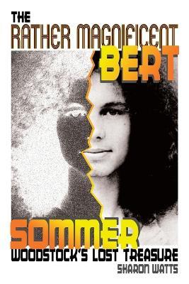 The Rather Magnificent Bert Sommer: Woodstock's Lost Treasure - Sharon Watts - cover