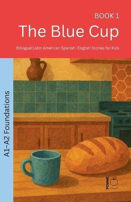The Blue Cup: Bilingual Latin American Spanish-English Stories for Kids - Pomme Bilingual - cover