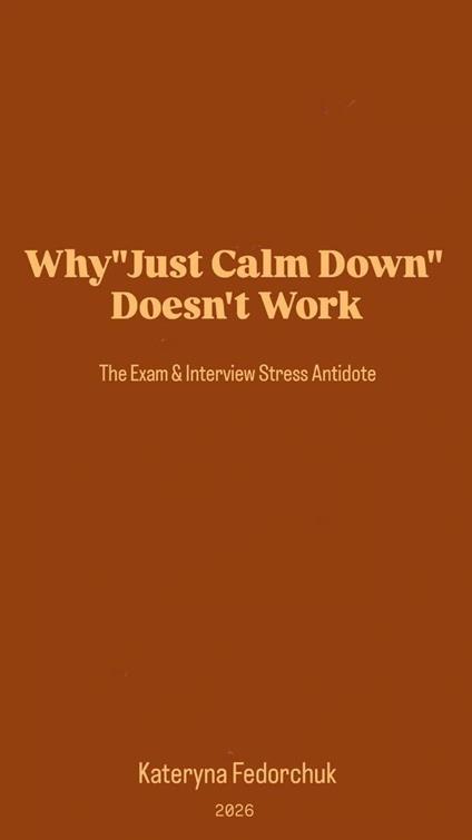 Why 'Just Calm Down' Doesn't Work: The Exam & Interview Stress Antidote