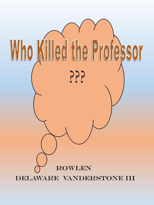 Who Killed the Professor - Rowlen Delaware Vanderstone III - ebook