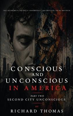 Conscious and Unconscious in America: Part Two Second City Unconscious - Richard S Thomas - cover