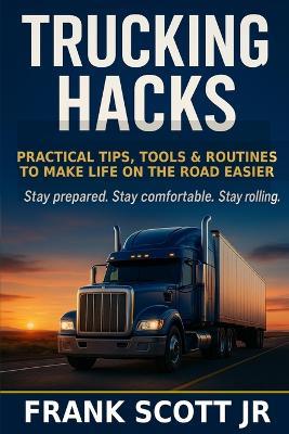 Trucking Hacks: Practical Tips, Tools & Routines To Make Life On The Road Easier - Frank Scott - cover