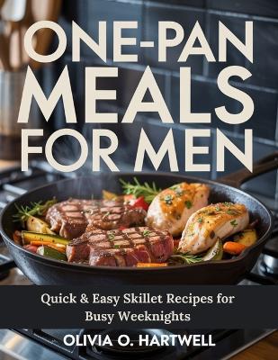One-Pan Meals for Men: Quick & Easy Skillet Recipes for Busy Weeknights - Olivia O Hartwell - cover