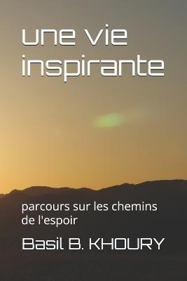 Une vie inspirante: parcours sur les chemins de l'espoir - Basil B Khoury - cover