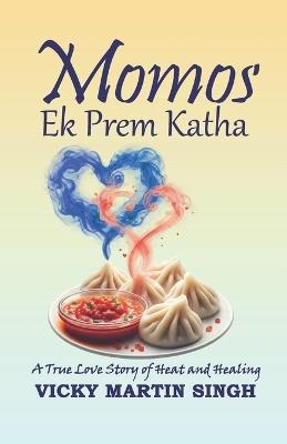 Momos Ek Prem Katha: A True Love Story of Heat and Healing - Vicky Martin Singh - cover