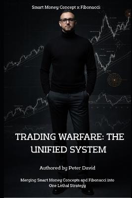 Smart Money Concept x Fibonacci: TRADING WARFARE: The Unified System: Mastering the Art of Financial Combat - Peter David - cover