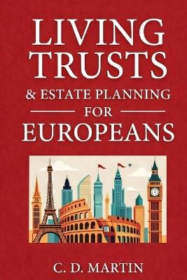 Living Trusts and Estate Planning for Europeans - C D Martin - cover