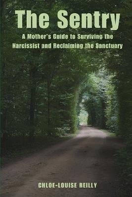 The Sentry: A Mother's Guide to Surviving the Narcissist and Reclaiming the Sanctuary - Chloe-Louise Reilly - cover
