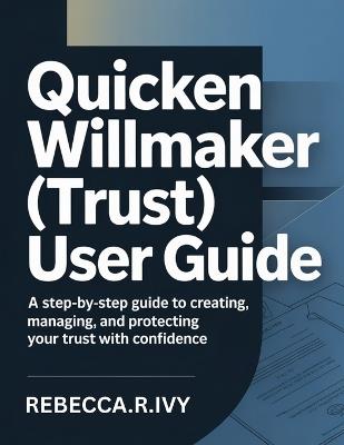 Quicken Willmaker (Trust) User Guide: A Step-by-Step Guide to Creating, Managing, and Protecting Your Trust with Confidence - Rebecca R Ivy - cover