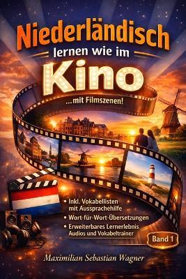 Niederländisch lernen wie im Kino ...mit Filmszenen: + IPA Aussprachehilfe + Wort-für-Wortübersetzungen + Erweiterbare Lernmethoden (Band 1) - Maximilian Sebastian Wagner - cover