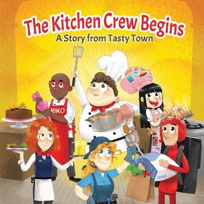 The Kitchen Crew Begins: A Story from Tasty Town - Tasty Town Publishing - cover