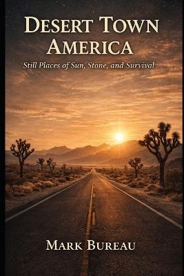 Desert Town America: Still Places of Sun, Stone, and Survival - Mark Bureau - cover