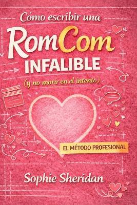 Cómo escribir una RomCom infalible: (y no morir en el intento) - Sophie Sheridan - cover