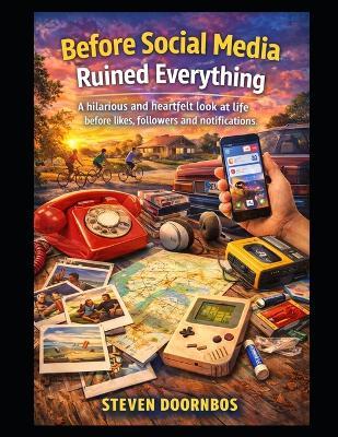 Before Social Media Ruined Everything: A hilarious and heartfelt look at life before likes, followers and notifications - Steven Doornbos - cover