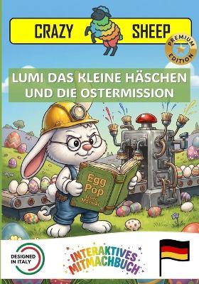 Lumi Das Kleine Häschen Und Die Ostermission: - PREMIUM-EDITION - Eine magische Oster-Mission: Hilf LUMI, die Eier nur mit deinen Händen zu färben! [DE] - Crazy Sheep - cover