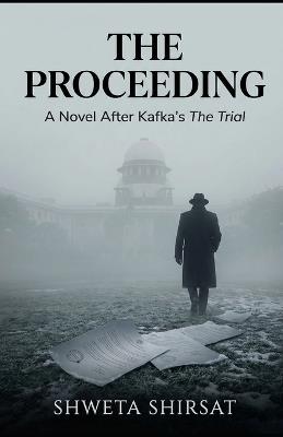 The Proceeding: A Kafkaesque Thriller Set in Modern India - Shweta Shirsat - cover