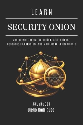 Learn Security Onion: Master Monitoring, Detection, and Incident Response in Corporate and Multicloud Environments - Diego Rodrigues - cover