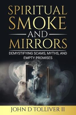 Spiritual Smoke and Mirrors: Demystifying Scams, Myths, and Empty Promises - John Tolliver - cover