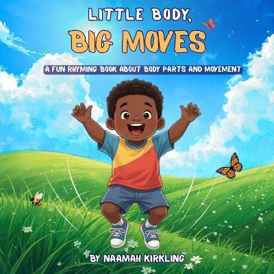 Little Body, Big Moves: A Fun Rhyming Book About Body Parts and Movement - Naamah Kirkling - cover