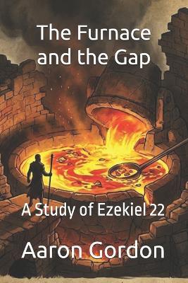 The Furnace and the Gap: A Study of Ezekiel 22 - Aaron Gordon - cover