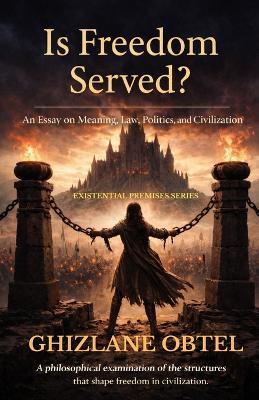 Is Freedom Served?: An Essay on Meaning, Law, Politics, Freedom, and Civilization - Ghizlane Obtel - cover