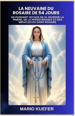 La Neuvaine Du Rosaire de 54 Jours: Un Puissant Voyage de 54 Joursde La Prière, de la Persévérance Et Des Miracles Du Saint Rosaire - Mario Kuefer - cover