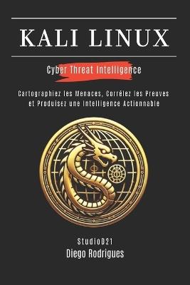 Kali Linux Cyber Threat Intelligence: Cartographiez les Menaces, Corrélez les Preuves et Produisez une Intelligence Actionnable - Diego Rodrigues - cover