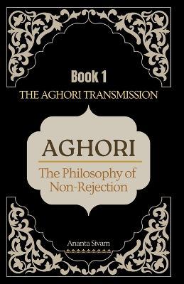 Aghori (Book 1): The Philosophy of Non-Rejection - Ananta Sivam - cover