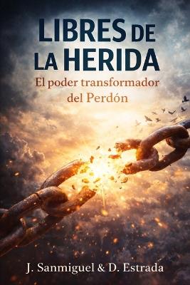 Libres de la Herida: El poder transformador del Perdón - Dora Estrada Estrada,Jorge Sanmiguel Peña - cover