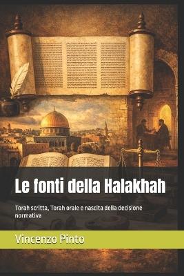 Le fonti della Halakhah: Torah scritta, Torah orale e nascita della decisione normativa - Vincenzo Pinto - cover