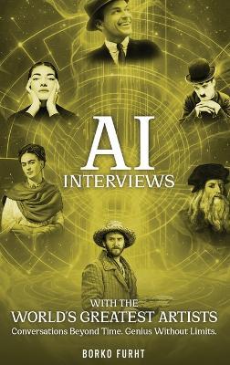 AI Interviews with the World's Greatest Artists: Conversations Beyond Time. Genius Without Limits. - Borko Furht - cover