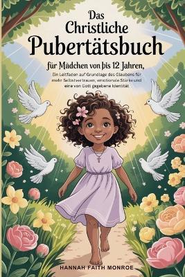 Das christliche Pubertätsbuch für Mädchen von 10 bis 12 Jahren: Ein Leitfaden auf Grundlage des Glaubens für mehr Selbstvertrauen, emotionale Stärke und eine von Gott gegebene Identität - Hannah Faith Monroe - cover